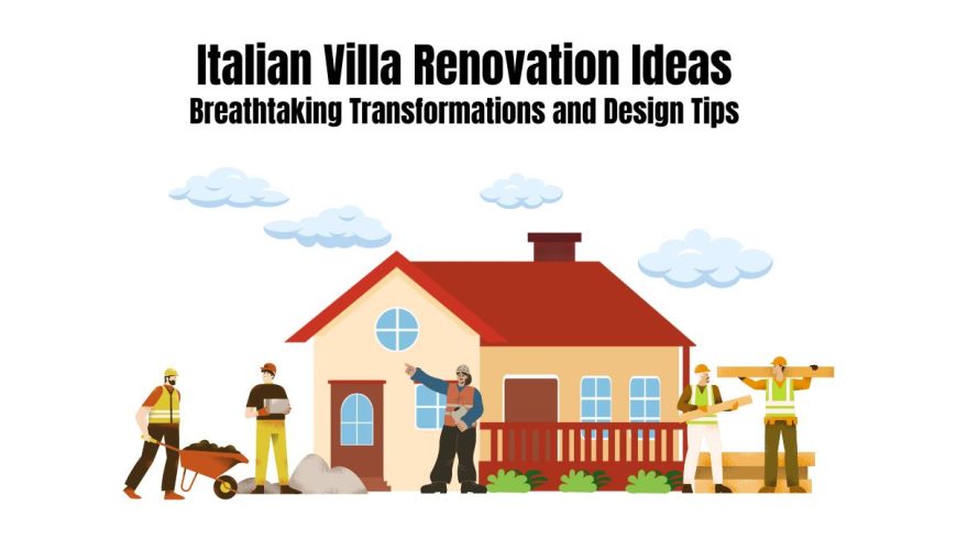 Italian Villa Renovation Ideas: Breathtaking Transformations and Design Tips