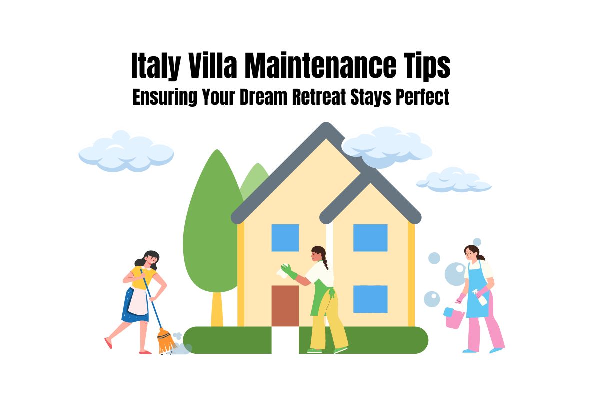 Italy Villa Maintenance Tips: Ensuring Your Dream Retreat Stays Perfect